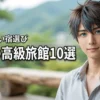 山梨の高級旅館10選！露天風呂付き客室で過ごす極上の休日と失敗しない宿選び