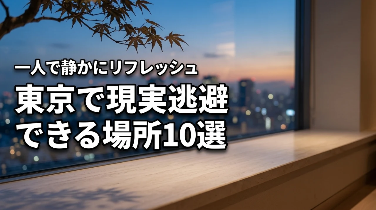 東京で現実逃避できる場所10選！一人で静かにリフレッシュできる人気スポット