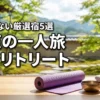 関東でヨガのリトリートを一人旅で満喫するおすすめ宿5選！失敗しない選び方も解説