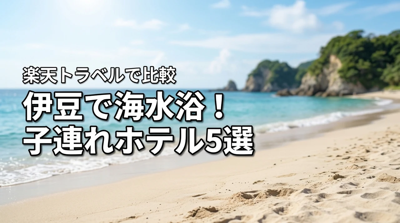伊豆で海水浴に便利な子連れホテル5選！楽天トラベルのおすすめ宿を比較