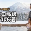 ニセコホテル高級ランキング上位6選！憧れの滞在を叶える失敗しない宿の選び方
