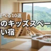 東北でキッズスペースがすごいホテルおすすめ10選！1日中遊べる満足宿を厳選